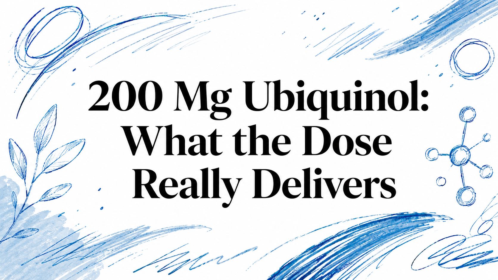 200 Mg Ubiquinol: What the Dose Really Delivers