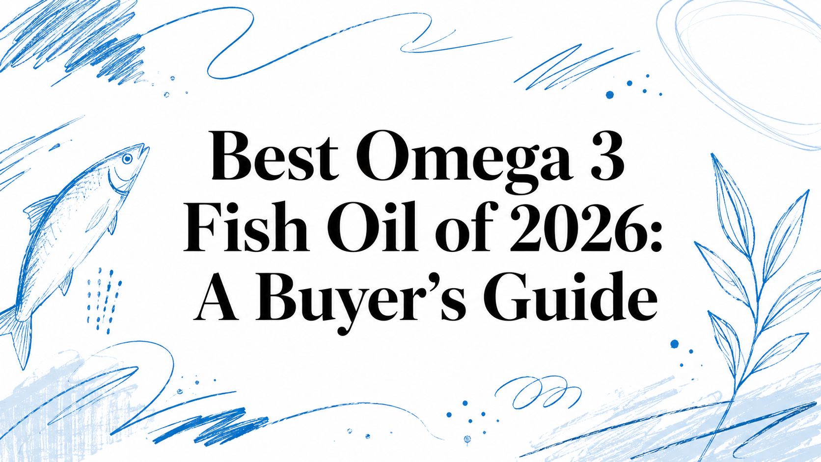 Best Omega 3 Fish Oil of 2026: A Buyer's Guide