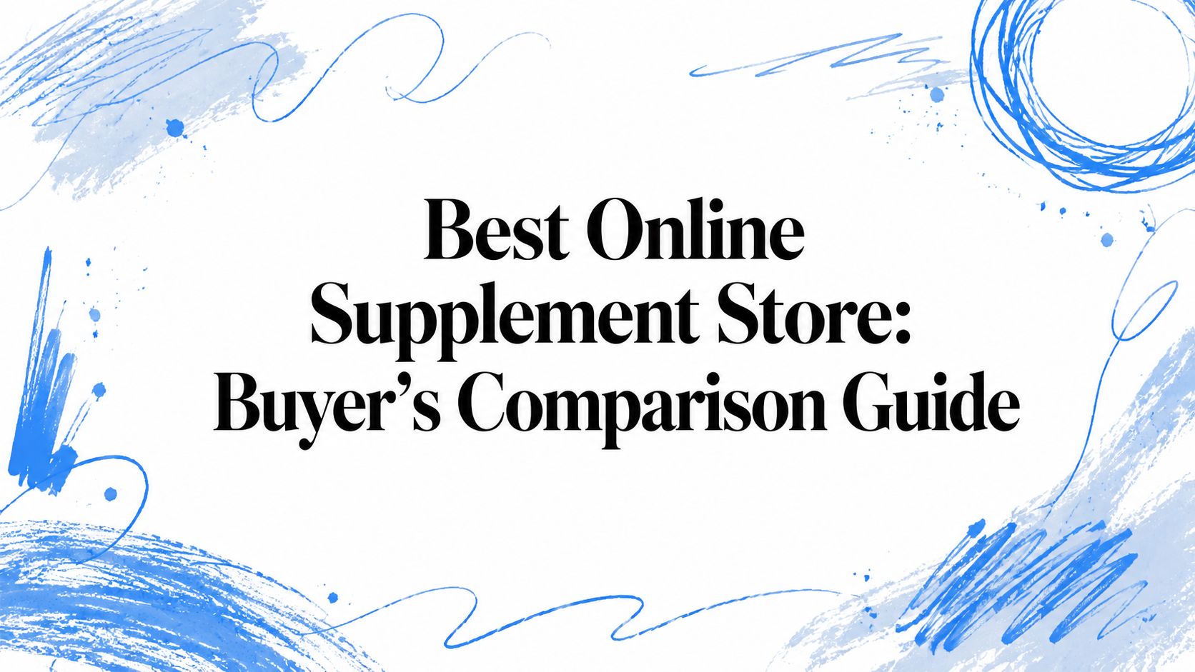 Best Online Supplement Store: Buyer’s Comparison Guide