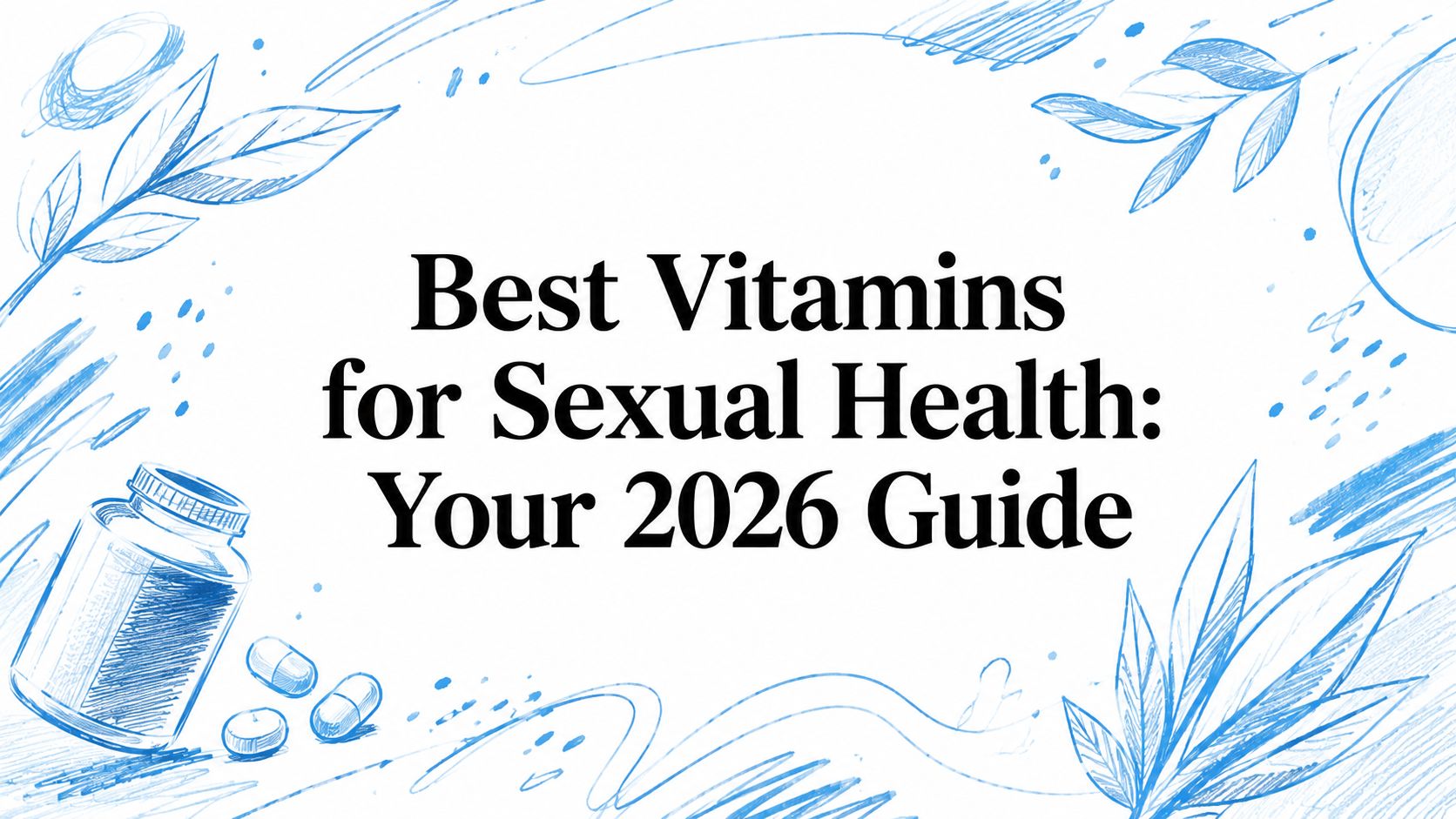 Best Vitamins for Sexual Health: Your 2026 Guide