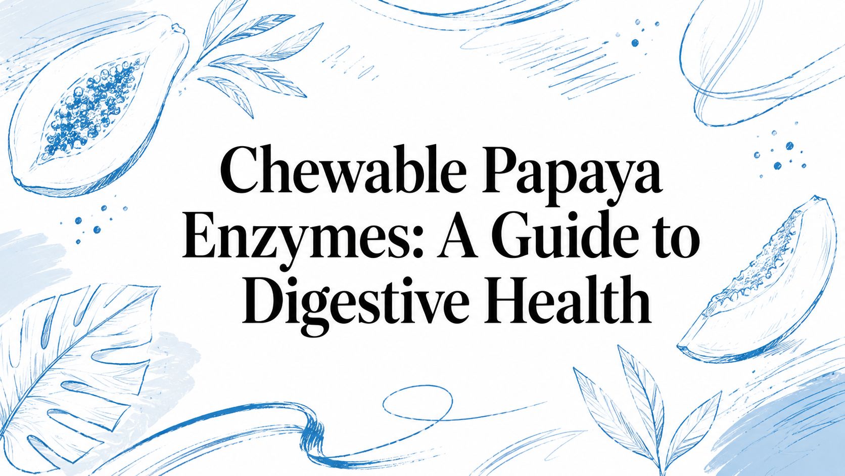 Chewable Papaya Enzymes: A Guide to Digestive Health