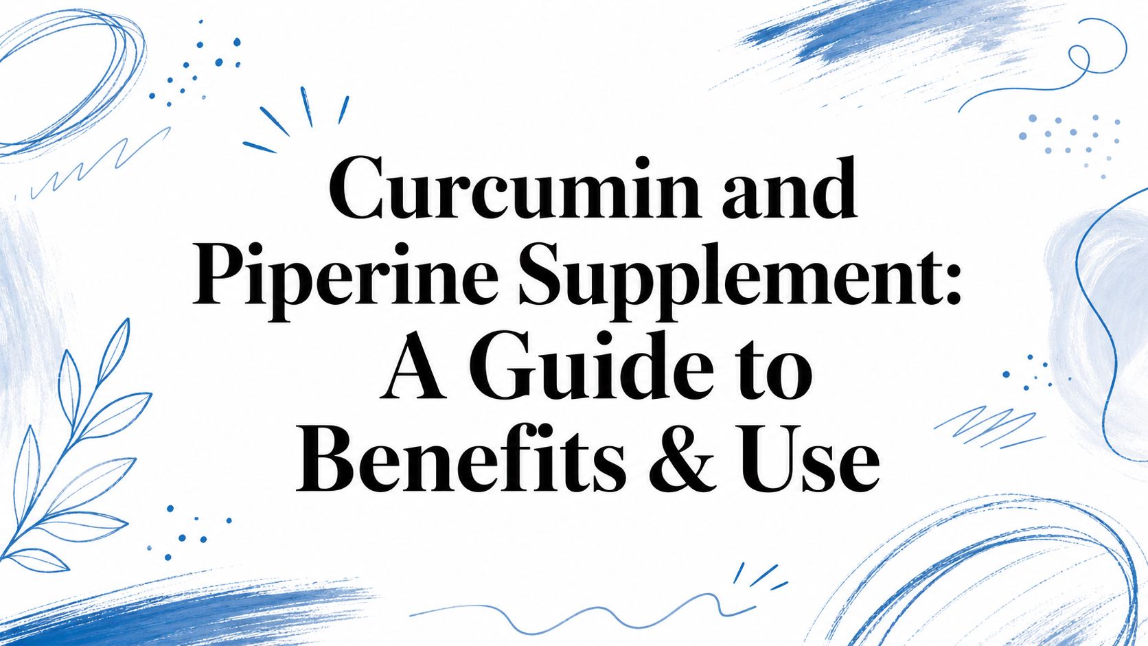 Curcumin and Piperine Supplement: A Guide to Benefits & Use