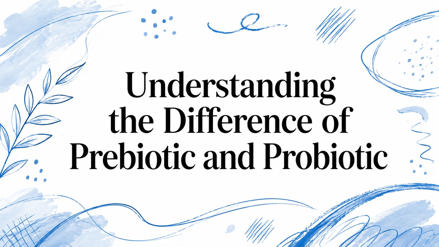 Understanding the Difference of Prebiotic and Probiotic