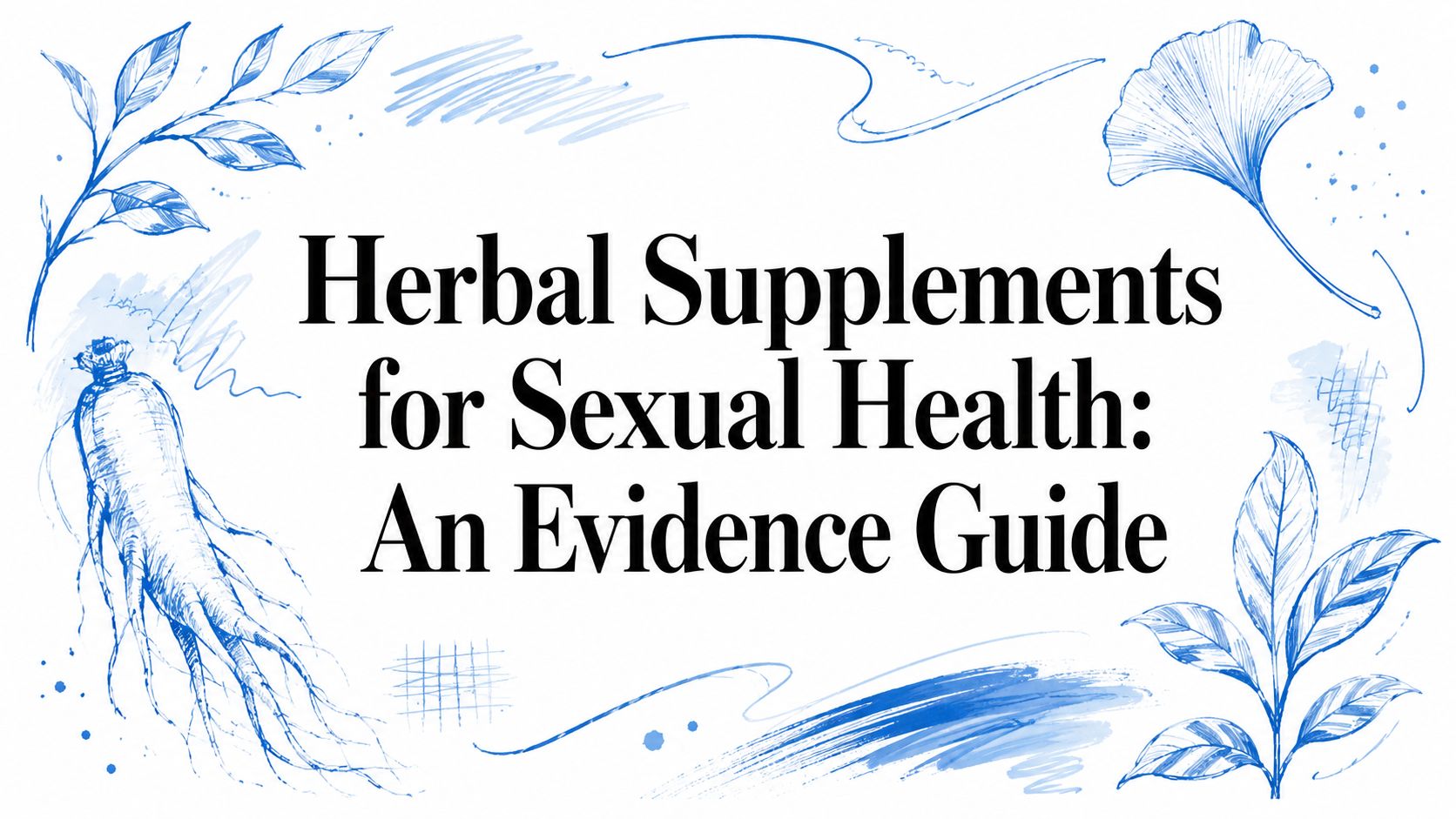 Herbal Supplements for Sexual Health: An Evidence Guide