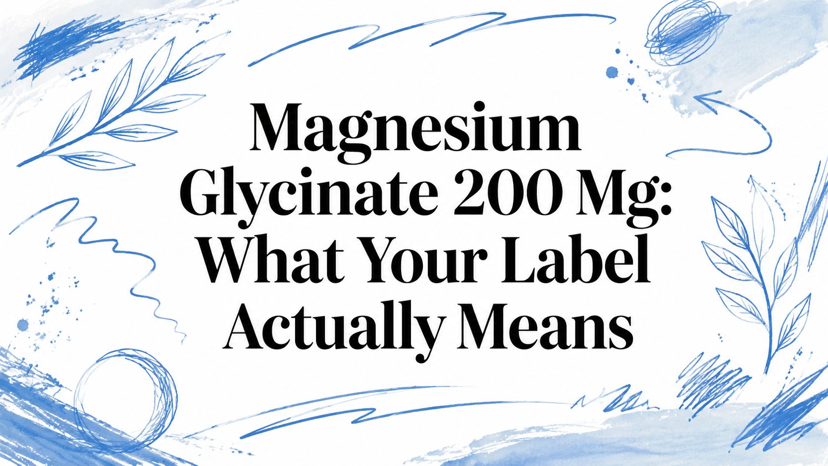 Magnesium Glycinate 200 Mg: What Your Label Actually Means