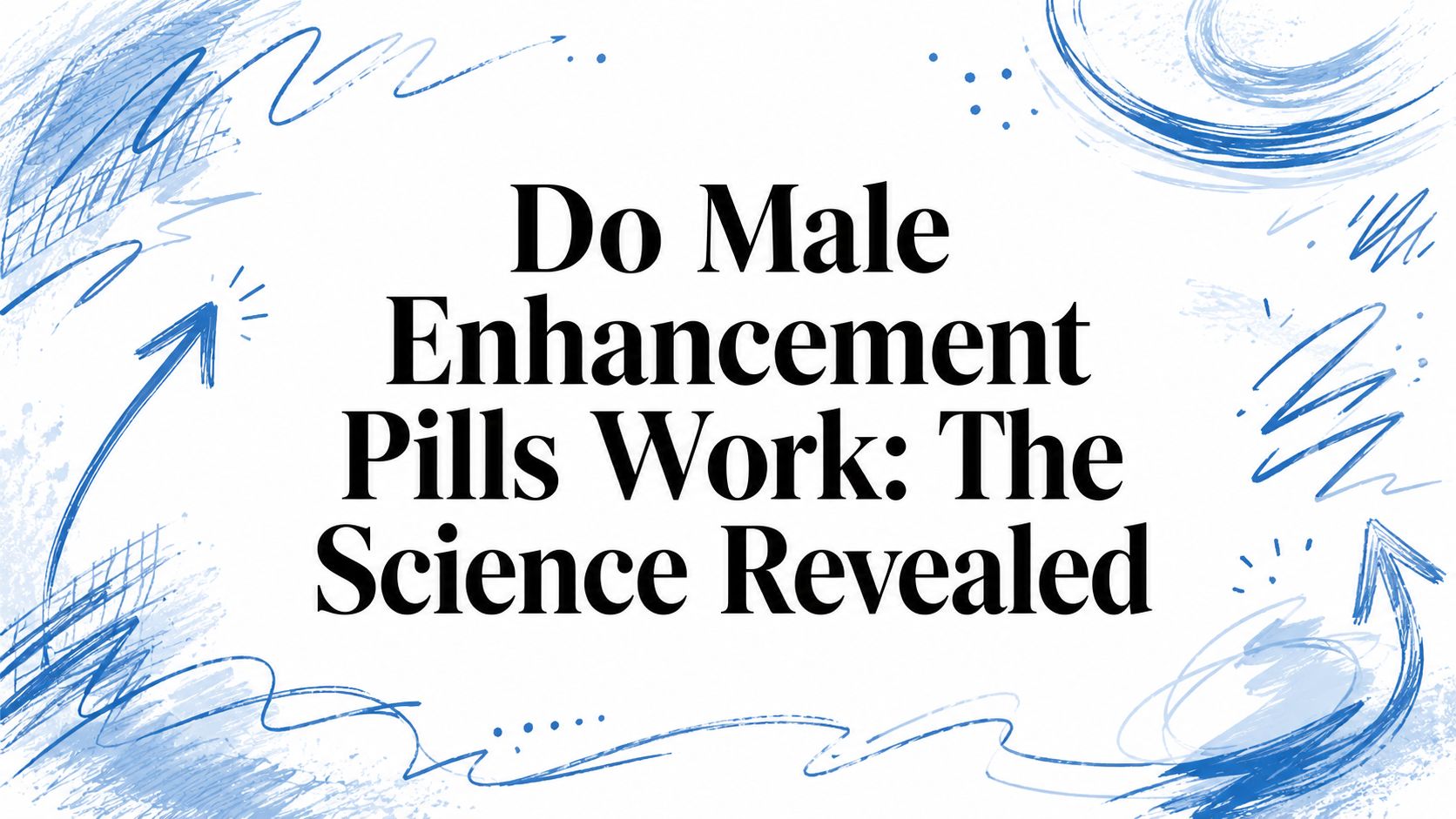 Do Male Enhancement Pills Work: The Science Revealed