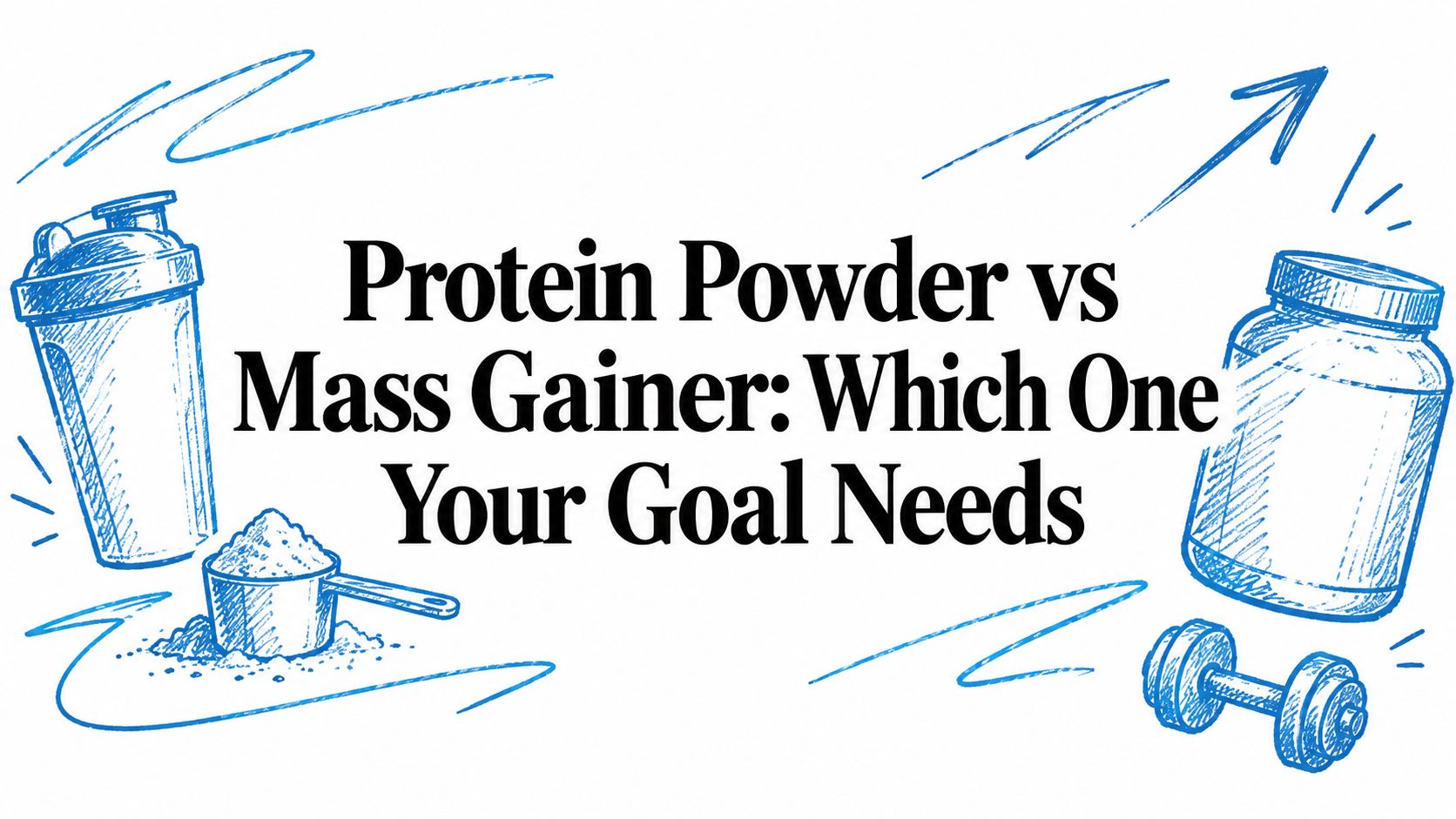 Protein Powder vs Mass Gainer: Which One Your Goal Needs