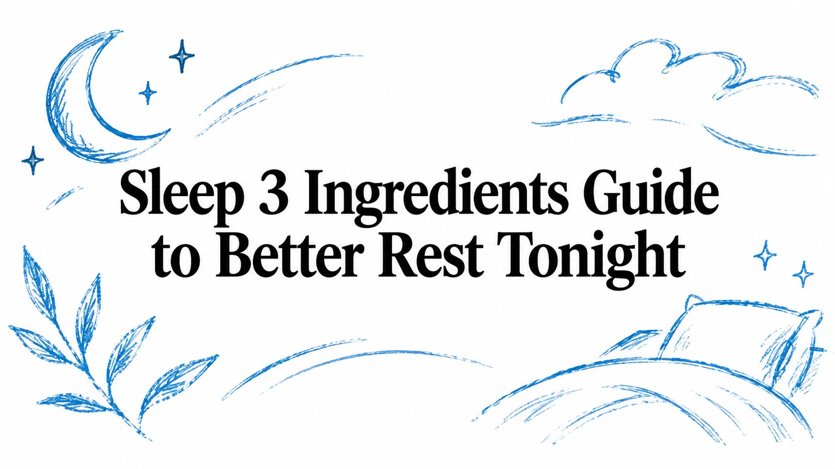 Sleep 3 Ingredients Guide to Better Rest Tonight