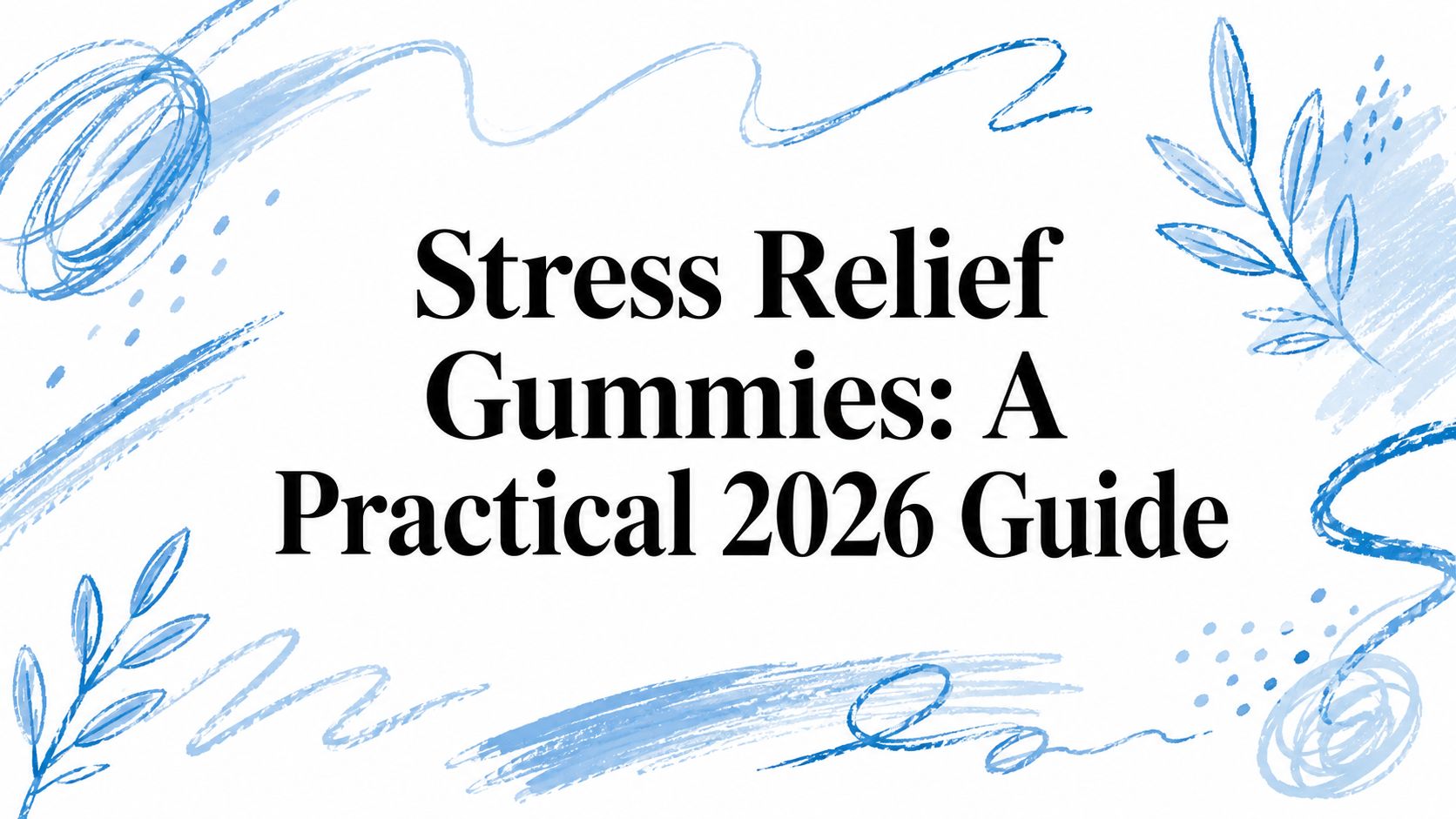 Stress Relief Gummies: A Practical 2026 Guide