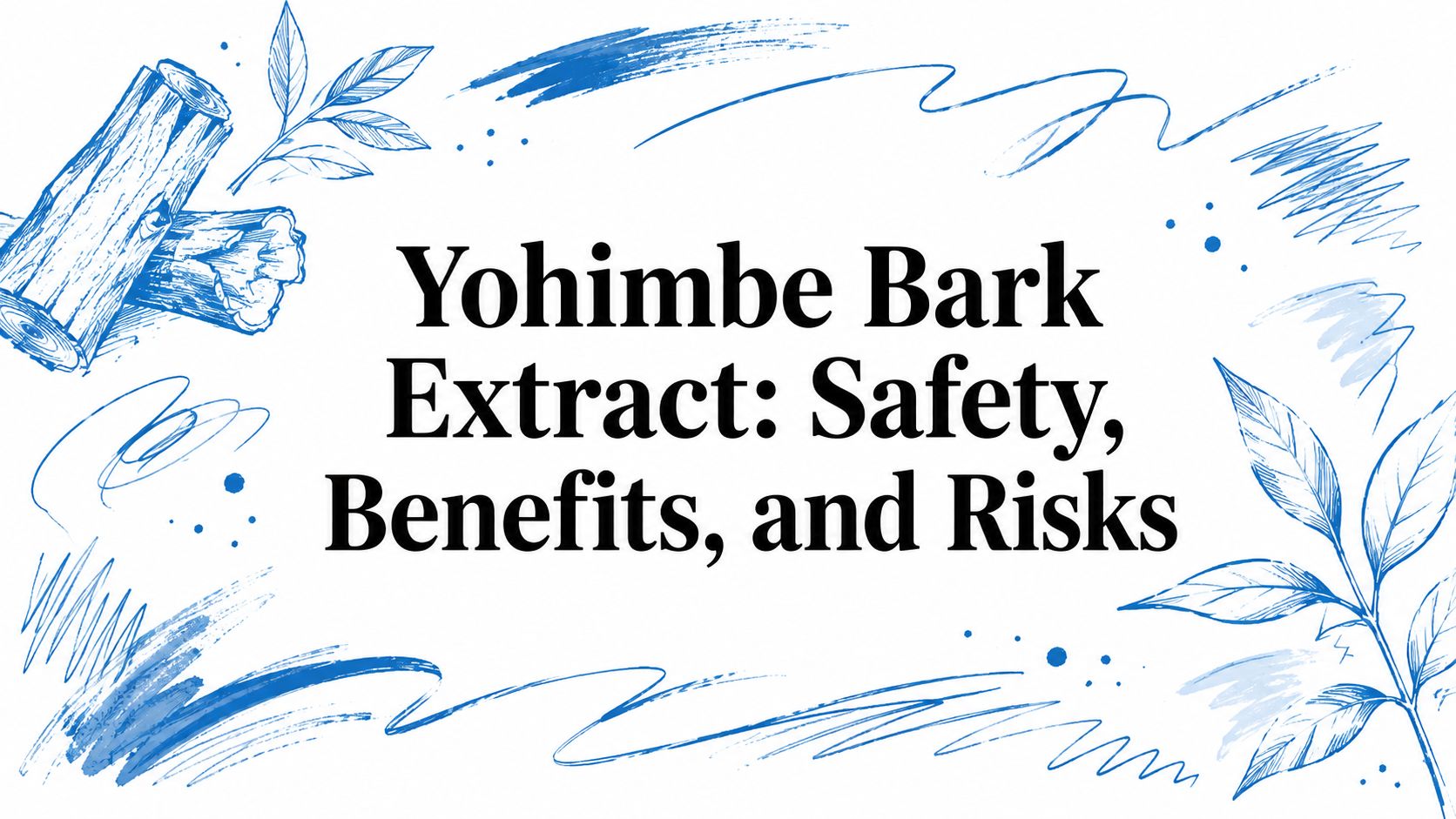 Yohimbe Bark Extract: Safety, Benefits, and Risks